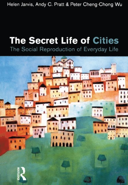 Peter Cheng-Chong Wu, Andy C. Pratt, Helen Jarvis - Secret Life of Cities, E-bok