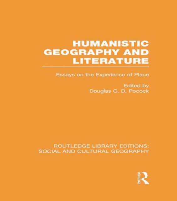 Douglas Pocock - Humanistic Geography and Literature (RLE Social & Cultural Geography), E-bok