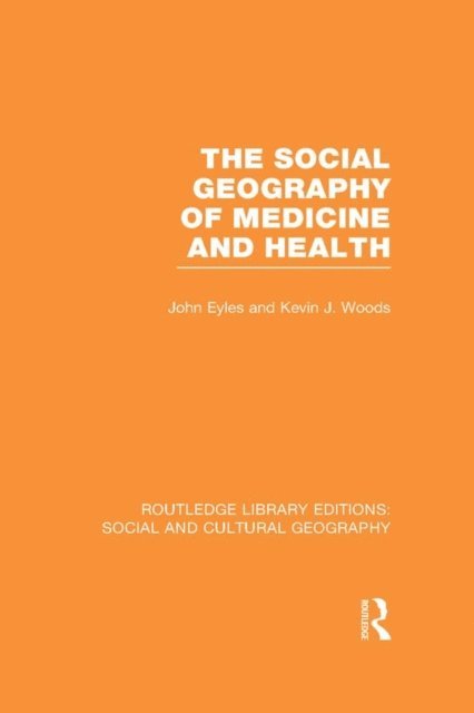 Kevin Woods, John Eyles - Social Geography of Medicine and Health (RLE Social & Cultural Geography), E-bok