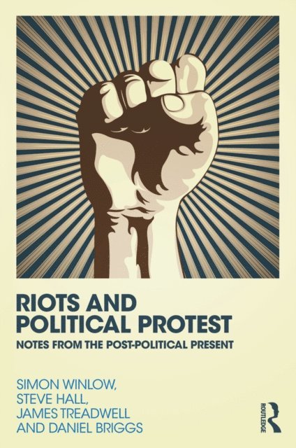 James Treadwell, Daniel Briggs, Steve Hall, Simon Winlow - Riots and Political Protest, E-bok