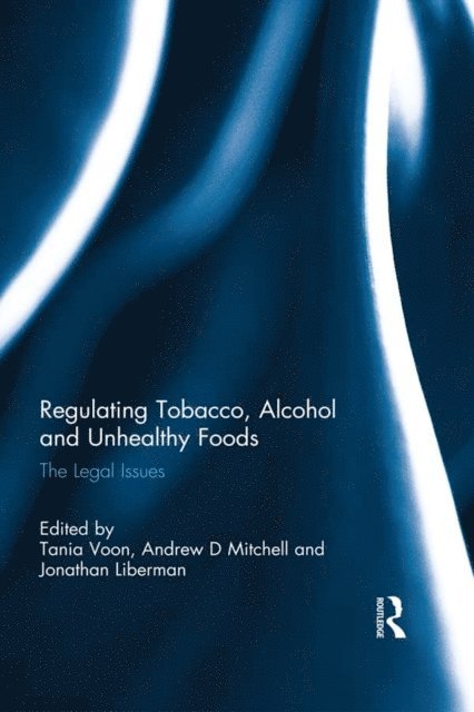 Jonathan Liberman, Andrew Mitchell, Tania Voon - Regulating Tobacco, Alcohol and Unhealthy Foods, E-bok
