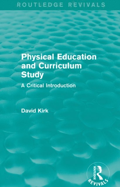 David Kirk - Physical Education and Curriculum Study (Routledge Revivals), E-bok