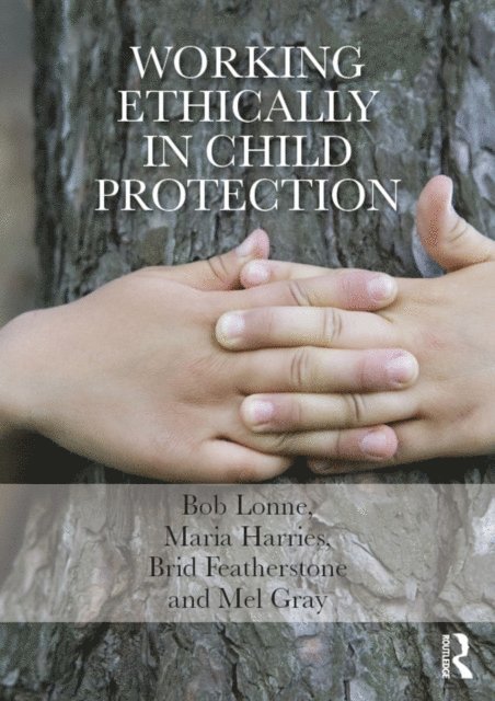 Mel Gray, Brid Featherstone, Maria Harries, Bob Lonne - Working Ethically in Child Protection, E-bok