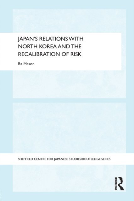 Ra Mason - Japan's Relations with North Korea and the Recalibration of Risk, E-bok