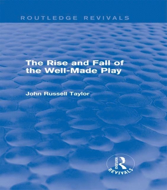 John Russell Taylor - Rise and Fall of the Well-Made Play (Routledge Revivals), E-bok