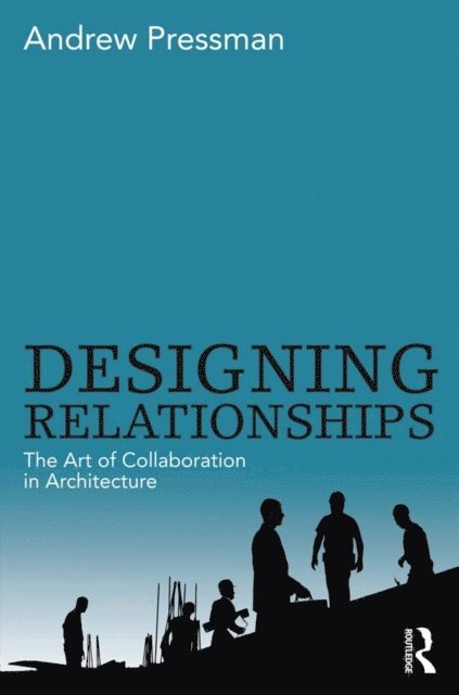 Andrew Pressman - Designing Relationships: The Art of Collaboration in Architecture, E-bok