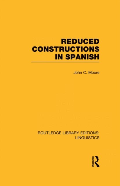 John C. Moore - Reduced Constructions in Spanish (RLE Linguistics E: Indo-European Linguistics), E-bok