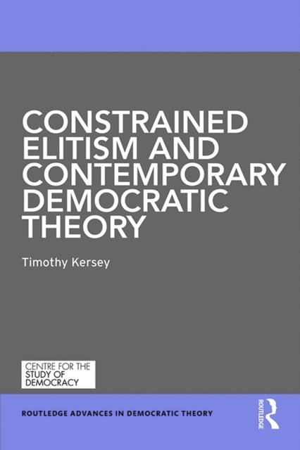 Timothy Kersey - Constrained Elitism and Contemporary Democratic Theory, E-bok