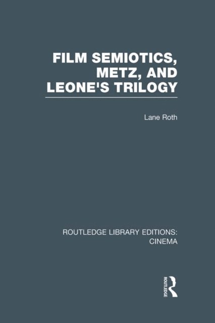 Lane Roth - Film Semiotics, Metz, and Leone's Trilogy, E-bok