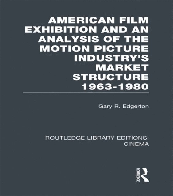 Gary Edgerton - American Film Exhibition and an Analysis of the Motion Picture Industry's Market Structure 1963-1980, E-bok