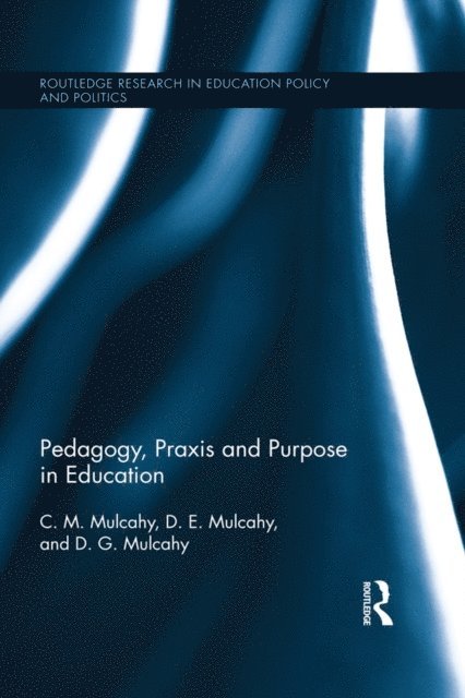 D.G. Mulcahy, D.E. Mulcahy, C.M. Mulcahy - Pedagogy, Praxis and Purpose in Education, E-bok
