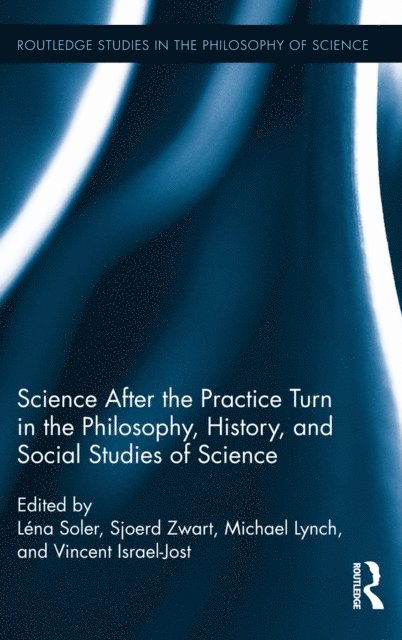 Vincent Israel-Jost, Michael Lynch, Sjoerd Zwart, Lena Soler - Science after the Practice Turn in the Philosophy, History, and Social Studies of Science, E-bok