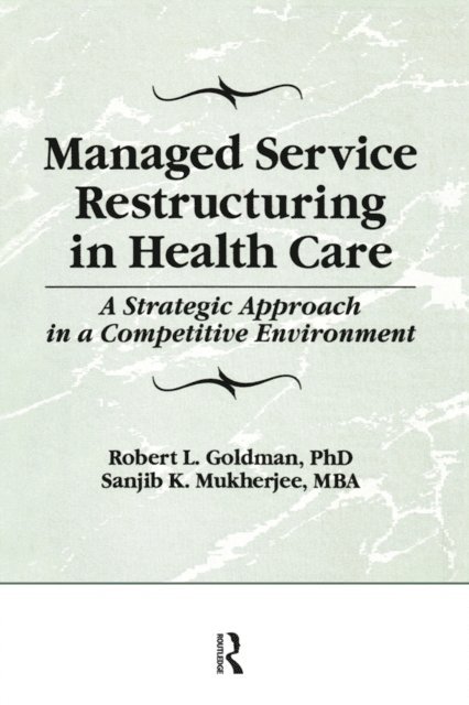 Sanjib K Mukherjee, Robert L Goldman, William Winston - Managed Service Restructuring in Health Care, E-bok