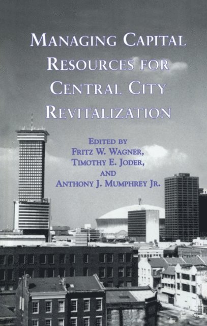 Jr. Anthony J. Mumphrey, Timothy E. Joder, Fritz W. Wagner - Managing Capital Resources for Central City Revitalization, E-bok