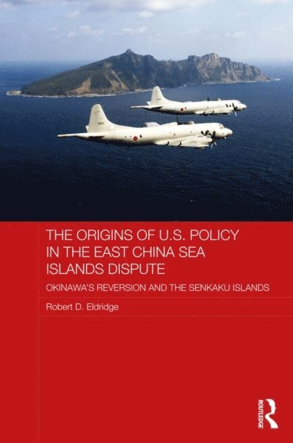 Robert Eldridge - Origins of U.S. Policy in the East China Sea Islands Dispute, E-bok