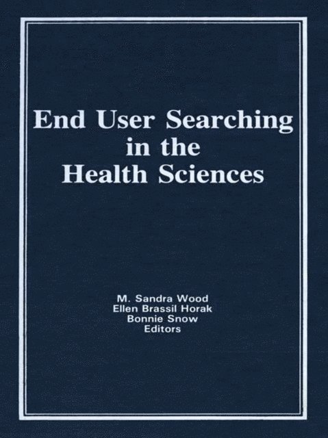 Bonnie Snow, Ellen Brassil Horak, M Sandra Wood - End User Searching in the Health Sciences, E-bok