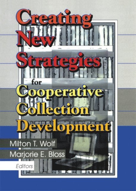 Marjorie E. Bloss, Milton T. Wolf - Creating New Strategies for Cooperative Collection Development, E-bok