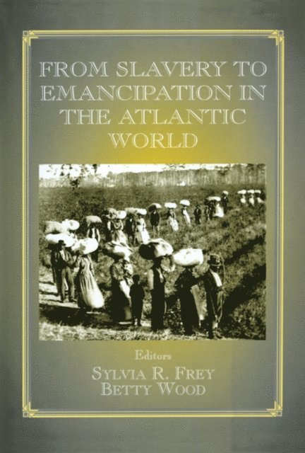 Betty Wood, Sylvia R. Frey - From Slavery to Emancipation in the Atlantic World, E-bok