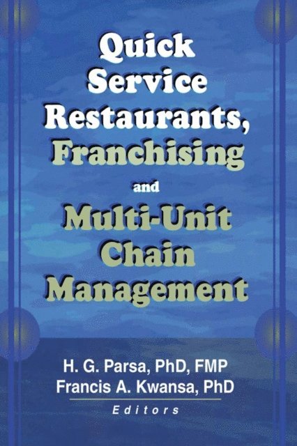 H.G. Parsa, Francis A Kwansa - Quick Service Restaurants, Franchising, and Multi-Unit Chain Management, E-bok