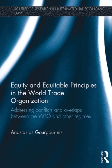 Anastasios Gourgourinis - Equity and Equitable Principles in the World Trade Organization, E-bok