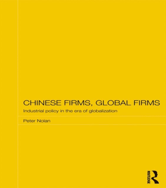 Peter Nolan - Chinese Firms, Global Firms, E-bok