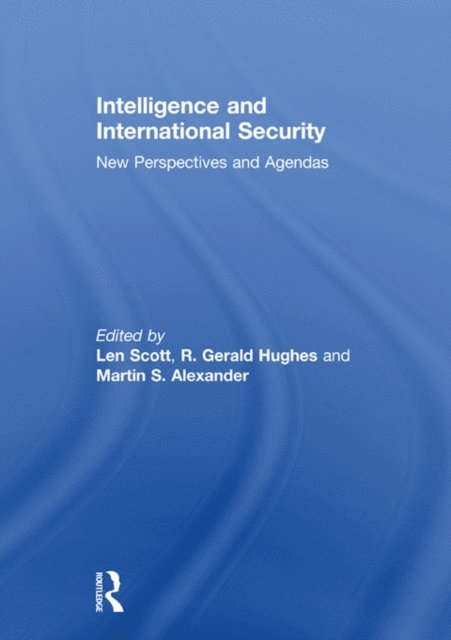 Martin Alexander, R. Gerald Hughes, Len Scott - Intelligence and International Security, E-bok
