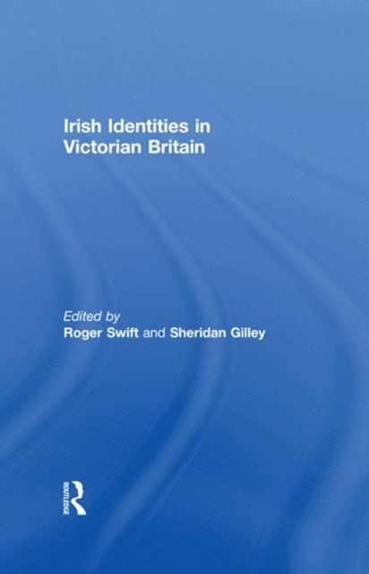 Sheridan Gilley, Roger Swift - Irish Identities in Victorian Britain, E-bok