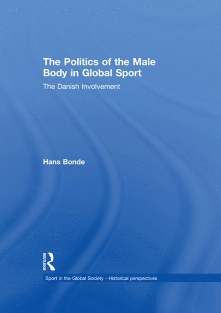 Hans Bonde - Politics of the Male Body in Global Sport, E-bok
