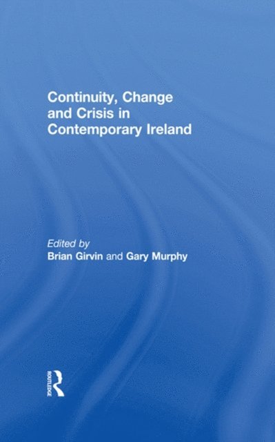 Gary Murphy, Brian Girvin - Continuity, Change and Crisis in Contemporary Ireland, E-bok