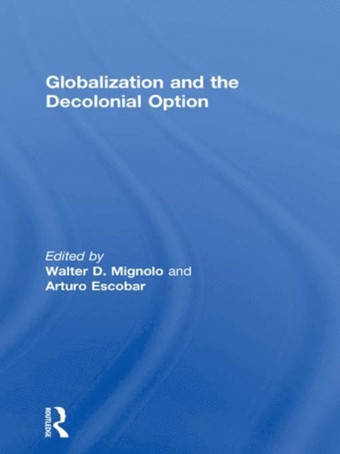 Arturo Escobar, Walter D. Mignolo - Globalization and the Decolonial Option, E-bok