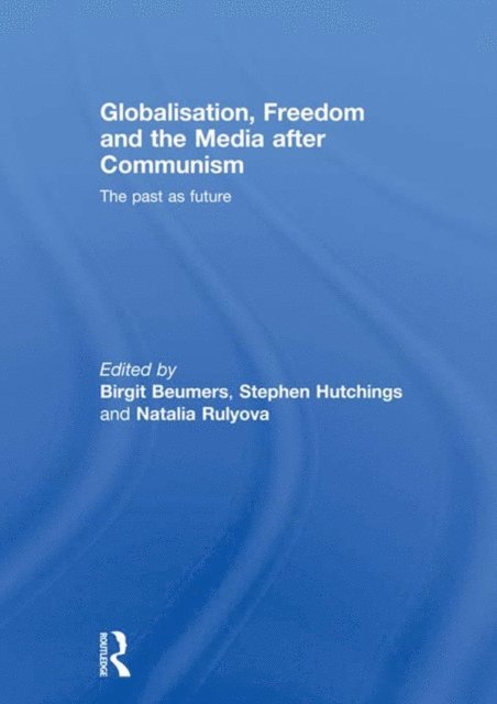 Natalia Rulyova, Stephen Hutchings, Birgit Beumers - Globalisation, Freedom and the Media after Communism, E-bok