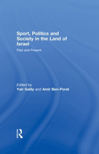 Amir Ben-Porat, Yair Galily - Sport, Politics and Society in the Land of Israel, E-bok