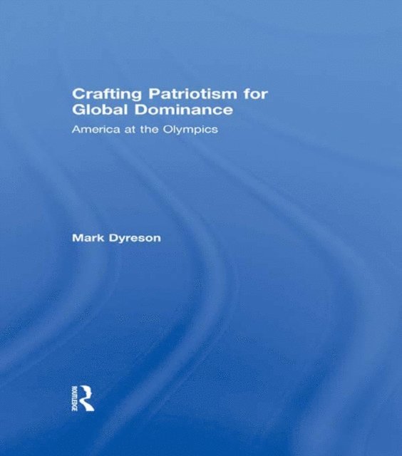 Mark Dyreson - Crafting Patriotism for Global Dominance, E-bok