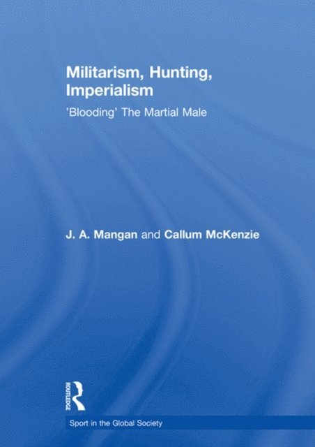 Callum McKenzie, J.A. Mangan - Militarism, Hunting, Imperialism, E-bok