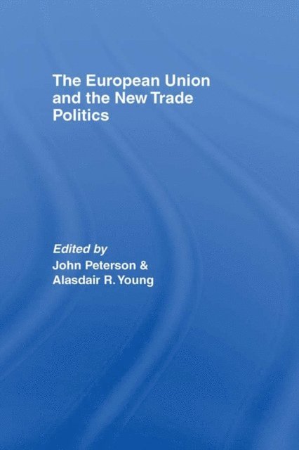 Alasdair Young, JOHN PETERSON - European Union and the New Trade Politics, E-bok