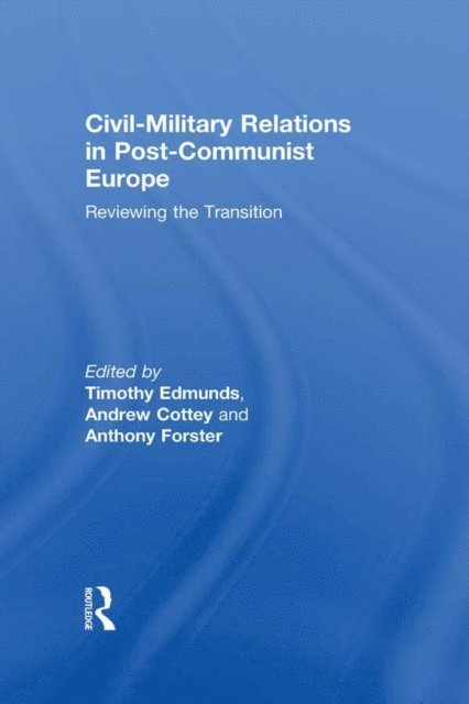 Anthony Forster, Andrew Cottey, Timothy Edmunds - Civil-Military Relations in Post-Communist Europe, E-bok