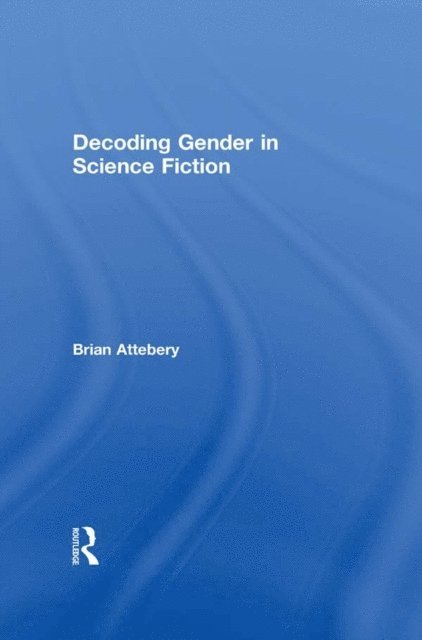 Brian Attebery - Decoding Gender in Science Fiction, E-bok