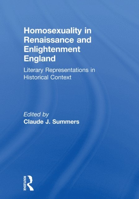 Claude J Summers - Homosexuality in Renaissance and Enlightenment England, E-bok