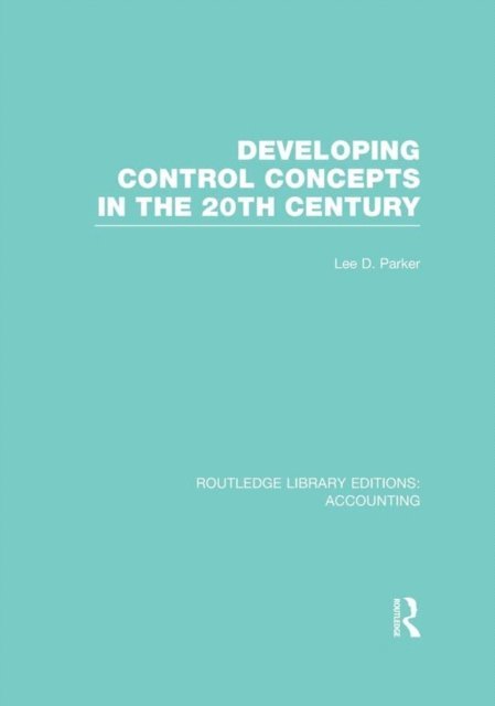 Lee Parker - Developing Control Concepts in the Twentieth Century (RLE Accounting), E-bok