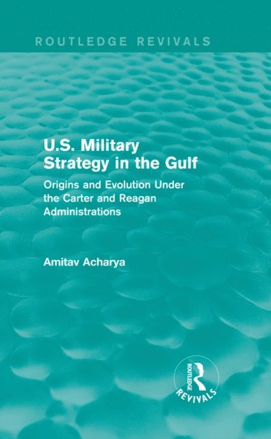 Amitav Acharya - U.S. Military Strategy in the Gulf (Routledge Revivals), E-bok