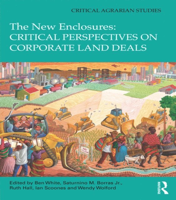 Wendy Wolford, Ian Scoones, Ruth Hall, Saturnino Borras Jr., Ben White - New Enclosures: Critical Perspectives on Corporate Land Deals, E-bok
