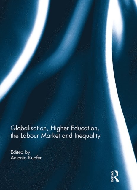 Antonia Kupfer - Globalisation, Higher Education, the Labour Market and Inequality, E-bok