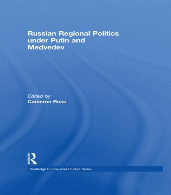 Cameron Ross - Russian Regional Politics under Putin and Medvedev, E-bok