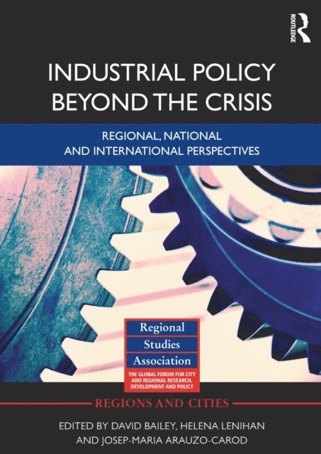 Josep-Maria Arauzo-Carod, Helena Lenihan, David Bailey - Industrial Policy Beyond the Crisis, E-bok