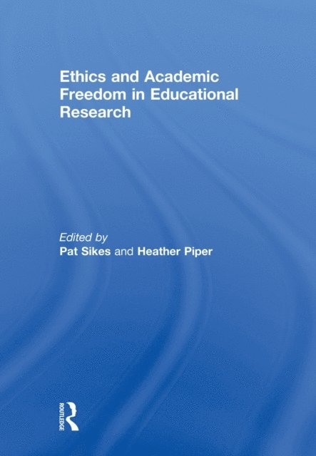 Heather Piper, Pat Sikes - Ethics and Academic Freedom in Educational Research, E-bok