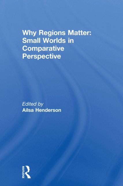 Ailsa Henderson - Why Regions Matter: Small Worlds in Comparative Perspective, E-bok