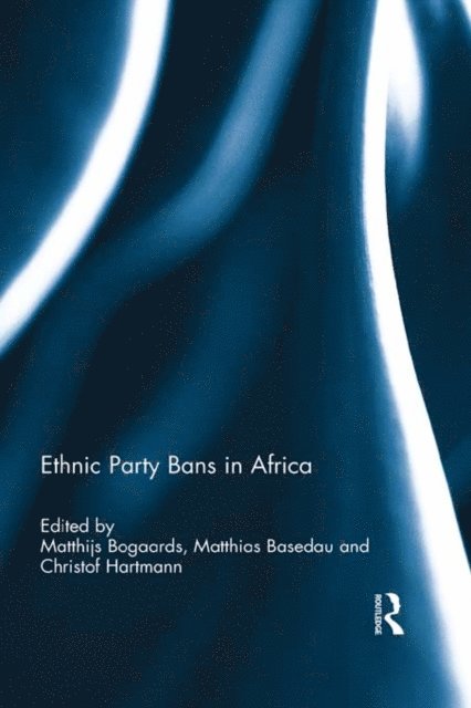 Christof Hartmann, Matthias Basedau, Matthijs Bogaards - Ethnic Party Bans in Africa, E-bok