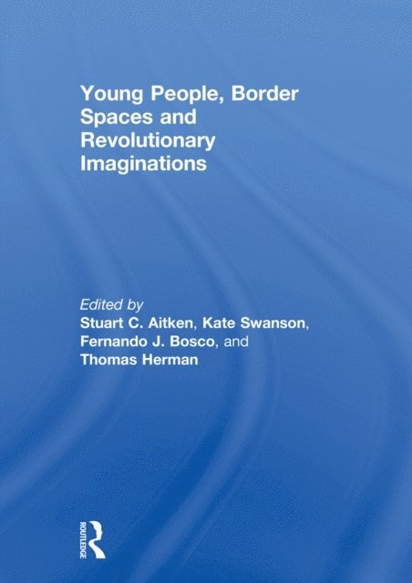 Kate Swanson, Thomas Herman, Fernando Bosco, Stuart Aitken - Young People, Border Spaces and Revolutionary Imaginations, E-bok