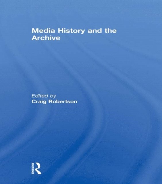 Craig Robertson - Media History and the Archive, E-bok