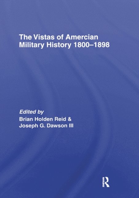Joseph G Dawson III, Dr Brian Holden-Reid - Vistas of American Military History 1800-1898, E-bok
